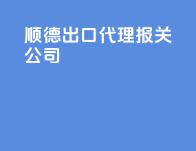顺德出口代理报关公司