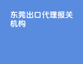东莞出口代理报关机构