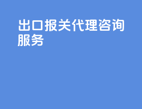 出口报关代理咨询服务