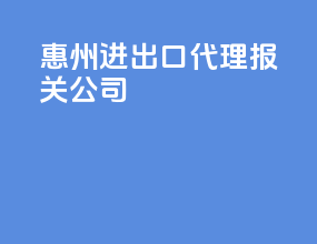 惠州进出口代理报关公司