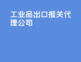 工业品出口报关代理公司