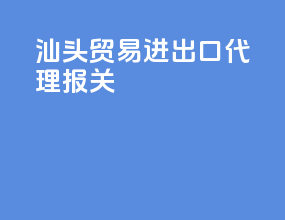 汕头贸易进出口代理报关