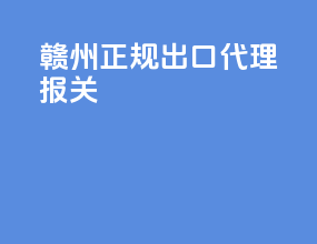 赣州正规出口代理报关