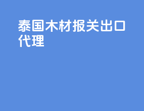 泰国木材报关出口代理