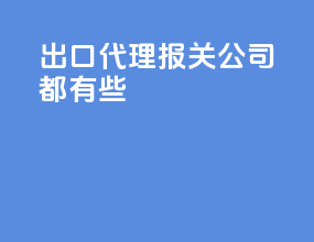出口代理报关公司都有些