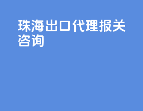 珠海出口代理报关咨询