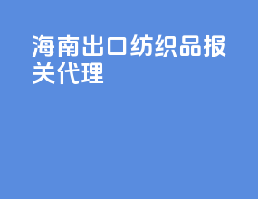海南出口纺织品报关代理