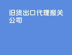 旧货出口代理报关公司