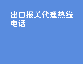 出口报关代理热线电话