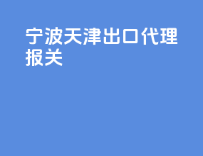 宁波天津出口代理报关