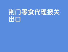 荆门零食代理报关出口