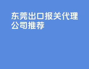 东莞出口报关代理公司推荐