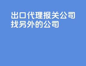 出口代理报关公司找另外的公司