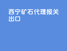 西宁矿石代理报关出口
