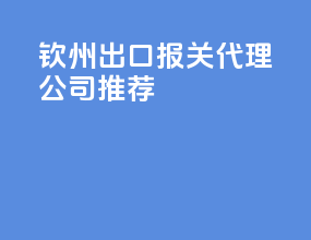 钦州出口报关代理公司推荐