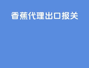 香蕉代理出口报关