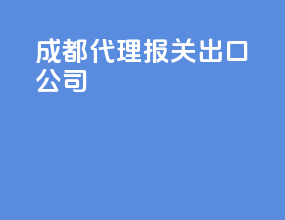 成都代理报关出口公司