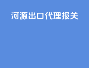 河源出口代理报关