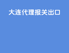 大连代理报关出口