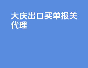 大庆出口买单报关代理