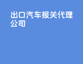 出口汽车报关代理公司