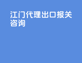 江门代理出口报关咨询
