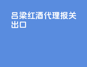 吕梁红酒代理报关出口