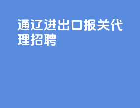 通辽进出口报关代理招聘