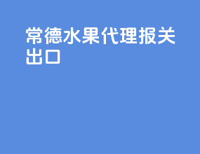 常德水果代理报关出口