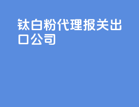 钛白粉代理报关出口公司