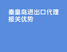 秦皇岛进出口代理报关优势