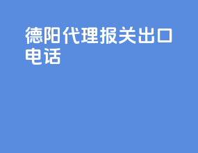 德阳代理报关出口电话