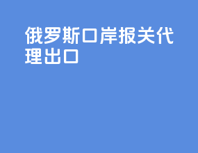 俄罗斯口岸报关代理出口
