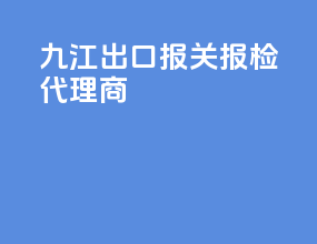 九江出口报关报检代理商