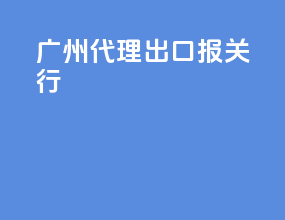 广州代理出口报关行