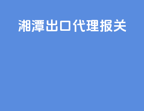 湘潭出口代理报关