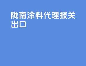 陇南涂料代理报关出口
