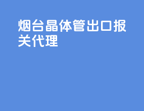 烟台晶体管出口报关代理