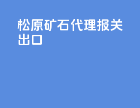 松原矿石代理报关出口