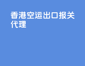 香港空运出口报关代理