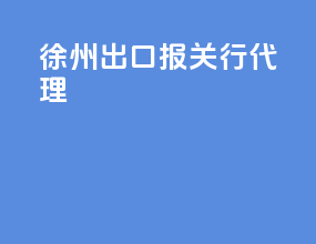 徐州出口报关行代理