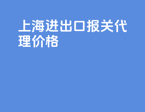 上海进出口报关代理价格