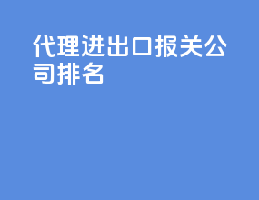 代理进出口报关公司排名