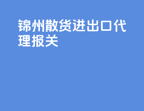锦州散货进出口代理报关