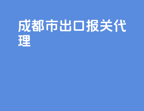 成都市出口报关代理