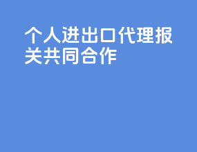 个人进出口代理报关共同合作