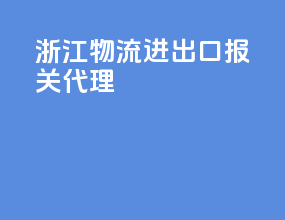 浙江物流进出口报关代理