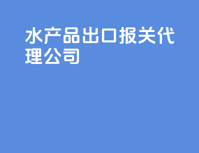 水产品出口报关代理公司