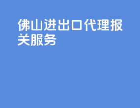佛山进出口代理报关服务