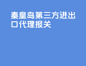 秦皇岛第三方进出口代理报关